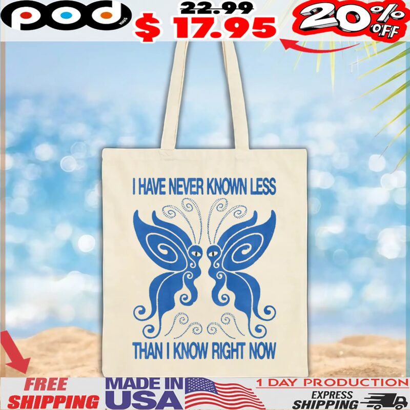 Butterfly I Have Never Known Less Than I Know Right Now T Shirt