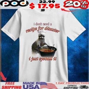 Raccoon Soup I Don't Need A Recipe For Disaster, I Just Eyeball It T Shirt