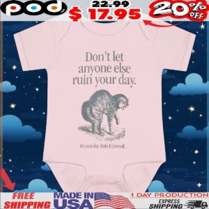Ruin Your Own Day Don't Let Anyone Ruin Your Day It's Your Day Ruin It Yourself T Shirt