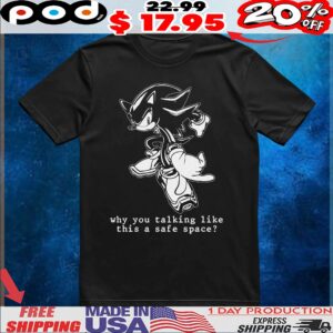 Shadow Sonic The Hedgehog Why You Talking Like This A Safe Space T Shirt