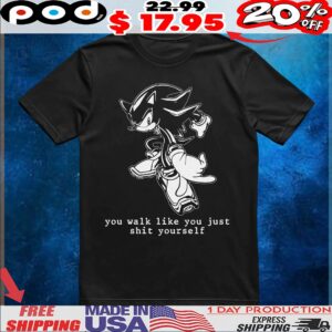 Shadow Sonic The Hedgehog You Walk Like You Just Shit Yourself T Shirt