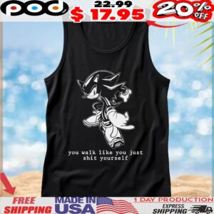Shadow Sonic The Hedgehog You Walk Like You Just Shit Yourself T Shirt