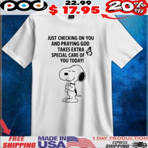 Snoopy Just Checking On You And Praying God Takes Extra Special Care Of You Today T Shirt