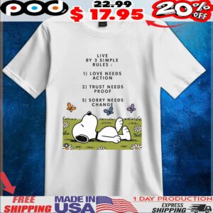 Snoopy Live By 3 Simple Rules 1 Love Needs Action 2 Trust Needs Proof 3 Sorry Needs Change T Shirt