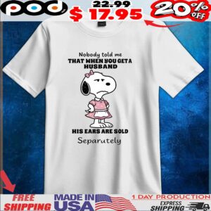 Snoopy Nobody Told Me That When You Geta Husband His Ears Are Sold Separutely T Shirt