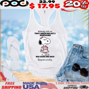 Snoopy Nobody Told Me That When You Geta Husband His Ears Are Sold Separutely T Shirt