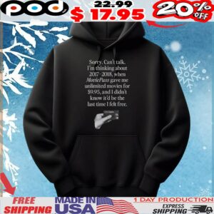 Sorry Can't Talk I'm Thinking About 2017-2018, When Moviepass Gave Me Unlimited Movies For $9,95, And I Didn't Know It'd Be The Last Time I Felt Free T Shirt