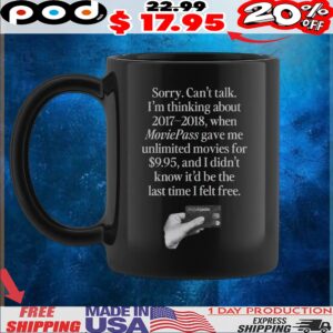 Sorry Can't Talk I'm Thinking About 2017-2018, When Moviepass Gave Me Unlimited Movies For $9,95, And I Didn't Know It'd Be The Last Time I Felt Free T Shirt