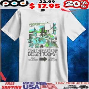 Take The First Step Begin Today Start Somewhere Finish Somewhere T Shirt