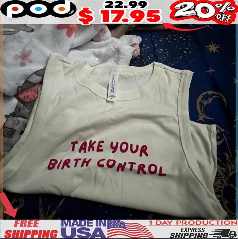 Take Your Birth Control T Shirt Take Your Birth Control T Shirt