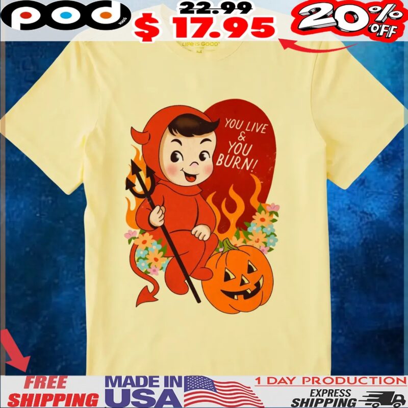 Devil Cutie Doll And Halloween Pumpkin You Live And You Burn T Shirt Devil Cutie Doll And Halloween Pumpkin You Live And You Burn T Shirt