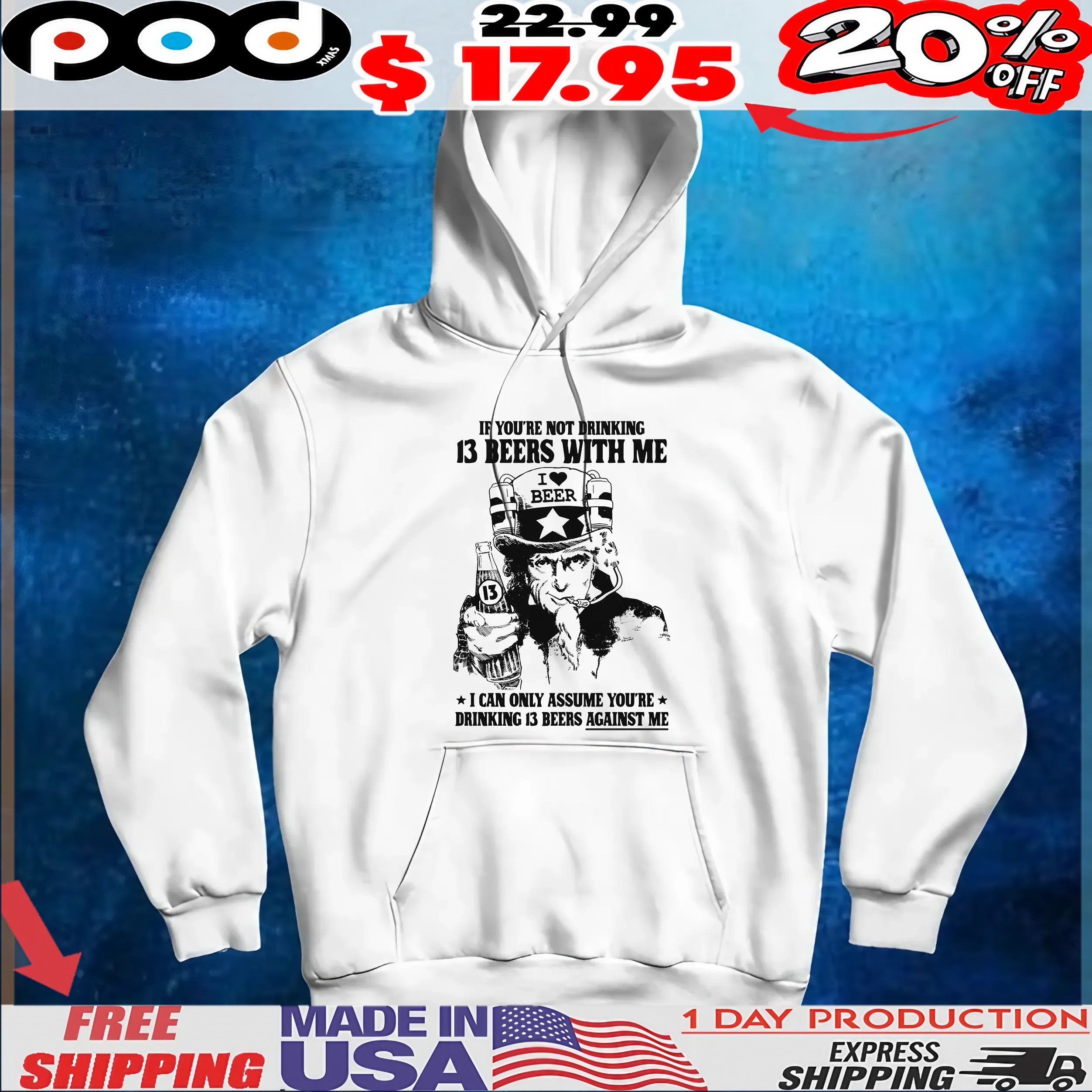 Uncle Sam I Love Beer If You're Not Drinking 13 Beers With Me I Can Only Assume You're Drinking 13 Beers Against Me T Shirt