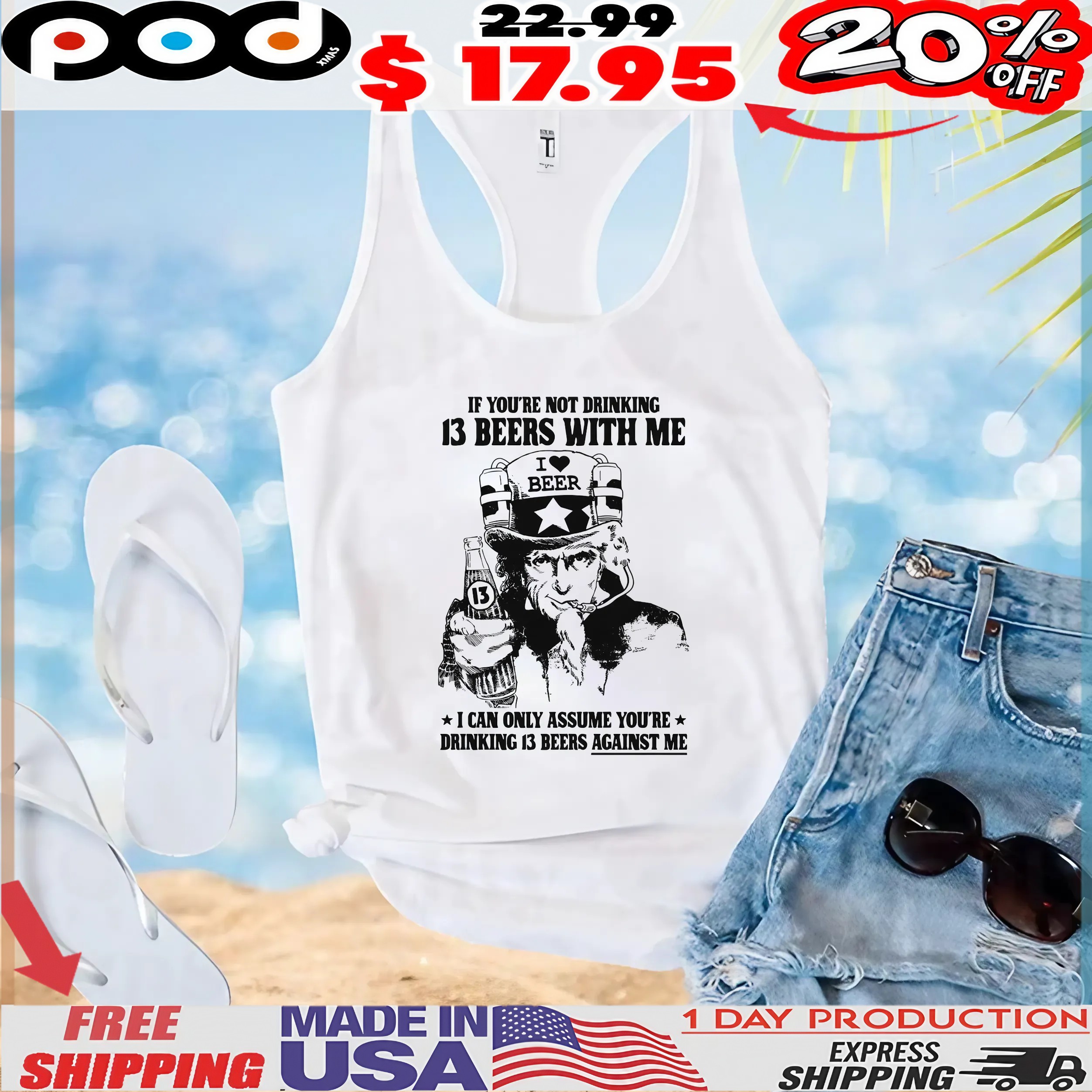 Uncle Sam I Love Beer If You're Not Drinking 13 Beers With Me I Can Only Assume You're Drinking 13 Beers Against Me T Shirt