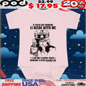 Uncle Sam I Love Beer If You're Not Drinking 13 Beers With Me I Can Only Assume You're Drinking 13 Beers Against Me T Shirt
