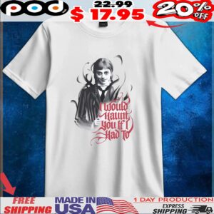 Wednesday I Would Haunt You If I Had To T Shirt