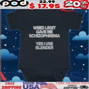 Weed Legit Gave Me Schizophrenia Yes I Use Blender T Shirt