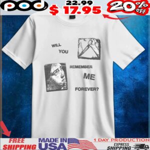 Will You Remember Me Forever T Shirt