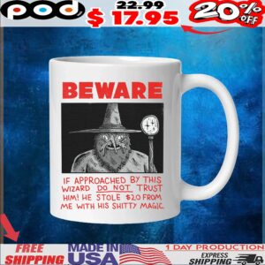 Wizard Beware If Approached By This Wizard Do Not Trust Him He Stole 20$ From Me With His Shitty Magic T Shirt