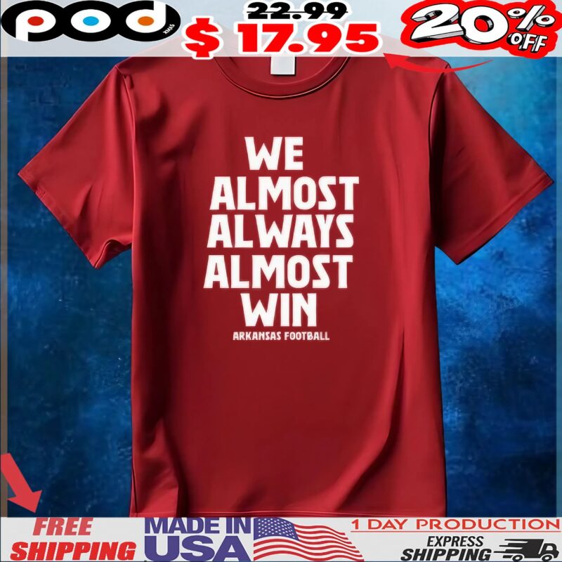 We Almost Always Almost Win Arkansas Football T Shirt