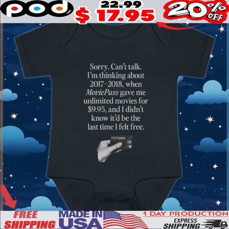 Sorry Can't Talk I'm Thinking About 2017-2018, When Moviepass Gave Me Unlimited Movies For $9,95, And I Didn't Know It'd Be The Last Time I Felt Free T Shirt