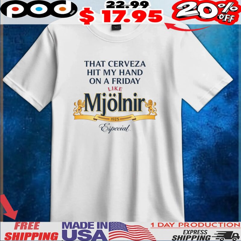 That Cerveza Hit My Hand On A Friday Like Mjölnir 1925 Especial T Shirt