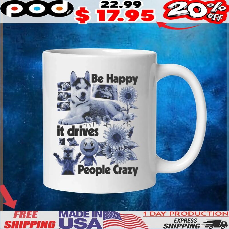 Be Happy it drives People Crazy Dog Animal T Shirt Be Happy it drives People Crazy Dog Animal T Shirt