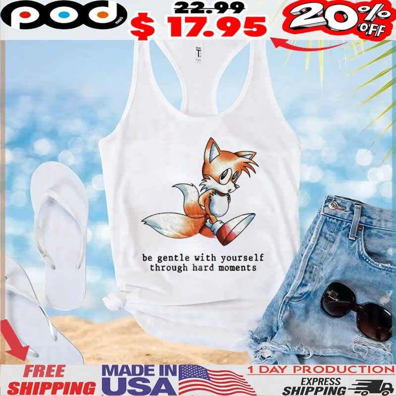Miles Tails Prower Sonic The Hedgehog Be Gentle With Yourself Through Hard Moments T Shirt