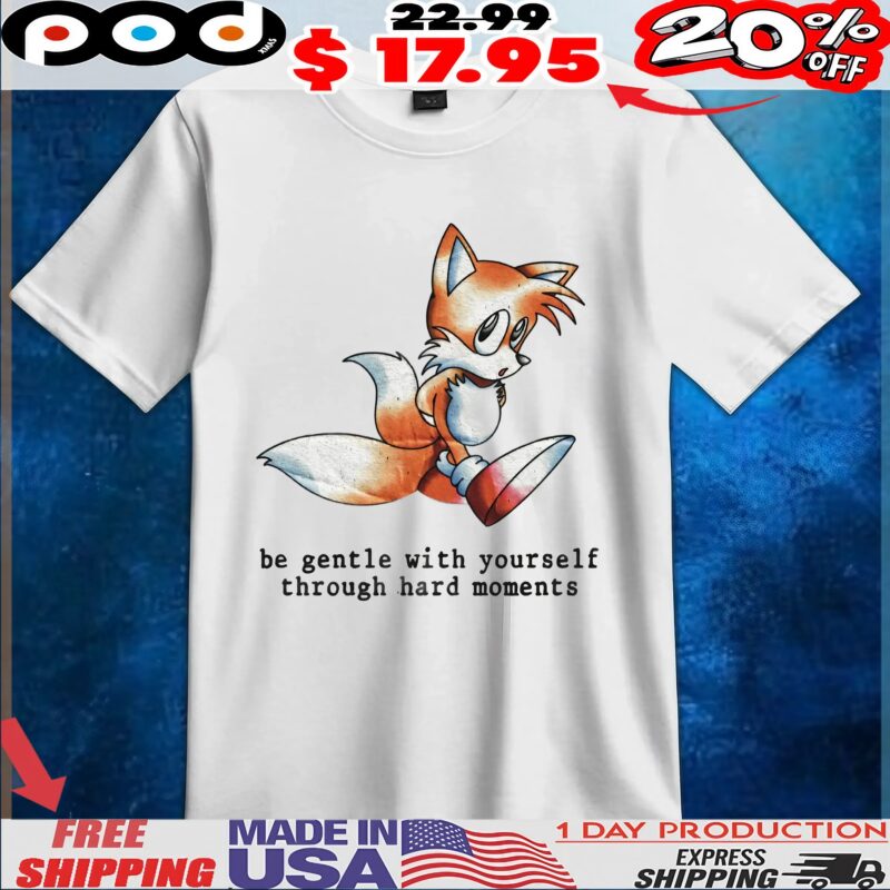 Miles Tails Prower Sonic The Hedgehog Be Gentle With Yourself Through Hard Moments T Shirt