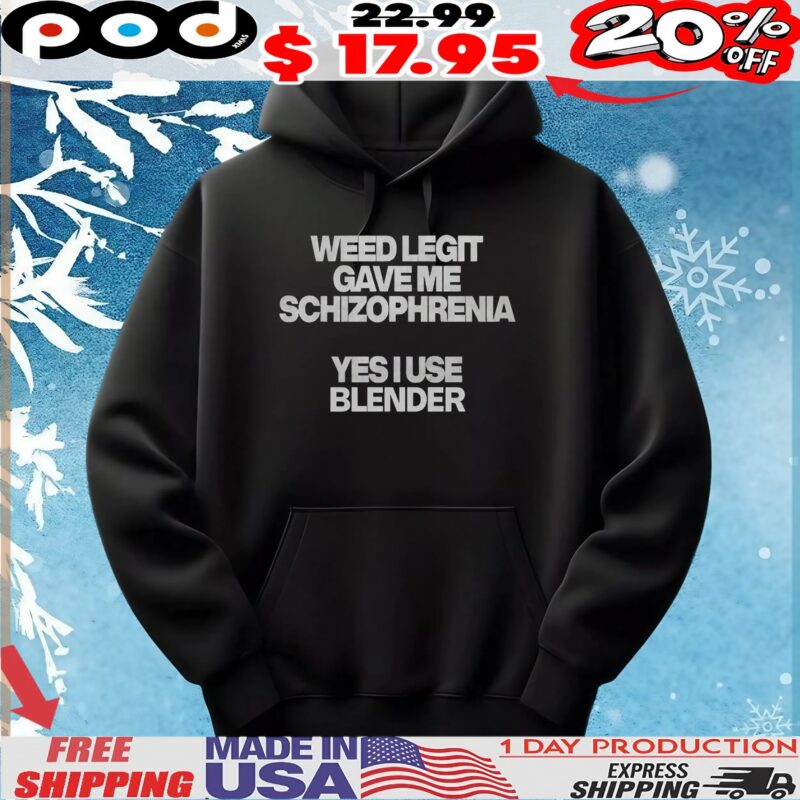 Weed Legit Gave Me Schizophrenia Yes I Use Blender T Shirt