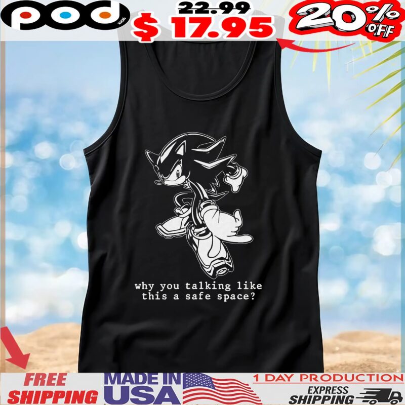 Shadow Sonic The Hedgehog Why You Talking Like This A Safe Space T Shirt