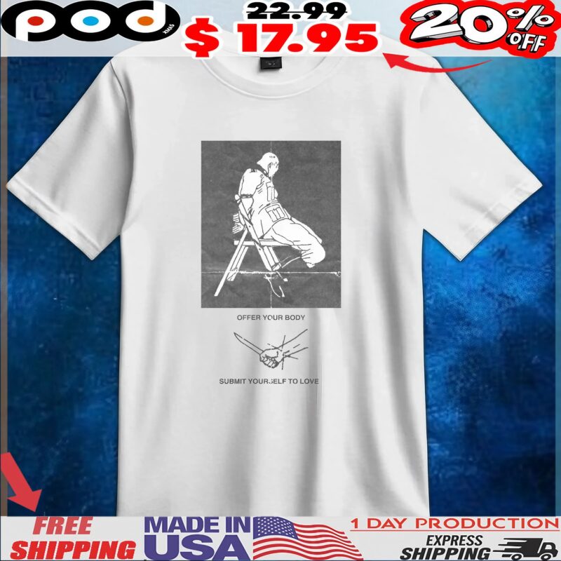 Offer Your Body Submit Yourself To Love T Shirt