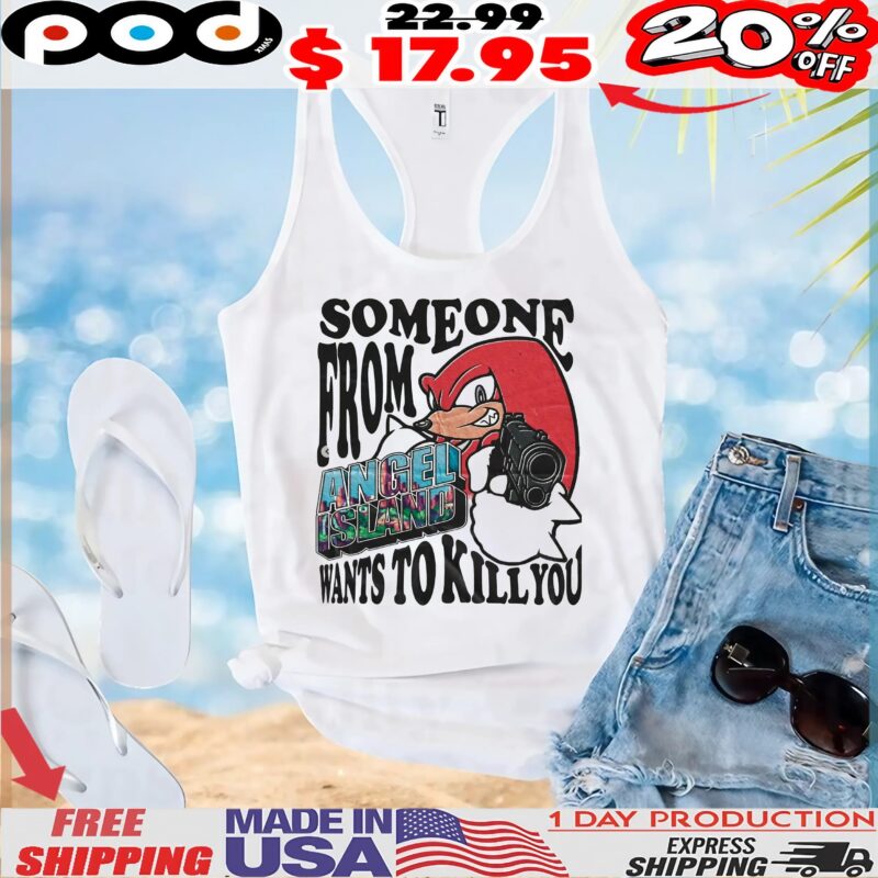 Knuckles The Echidna Sonic The Hedgehog Someone From Angel Island Wants To Kill You T Shirt