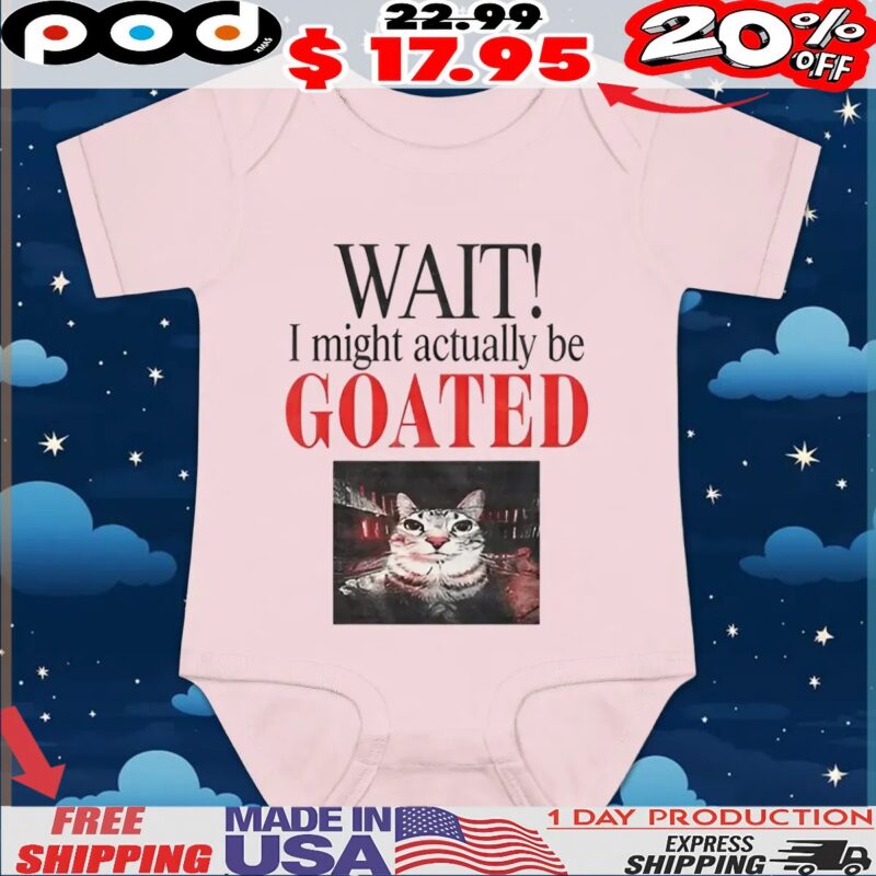 Wait I Might Actually Be Goated Funny Cat Meme T Shirt