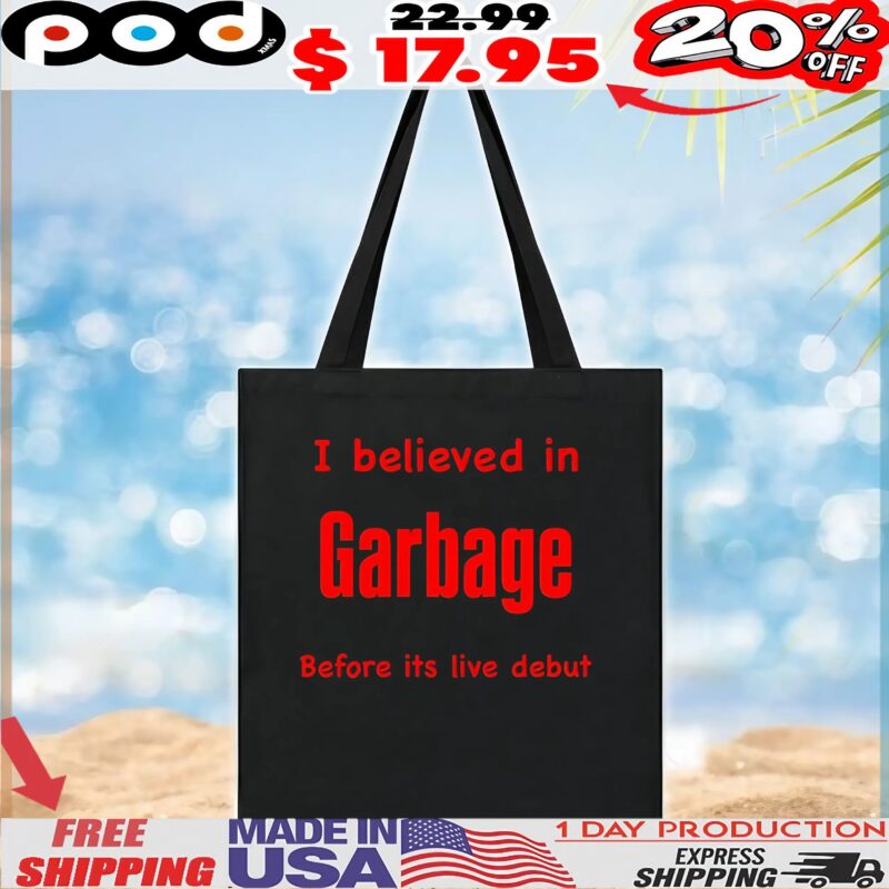 I Believed In Garbage Before Its Live Debut T Shirt