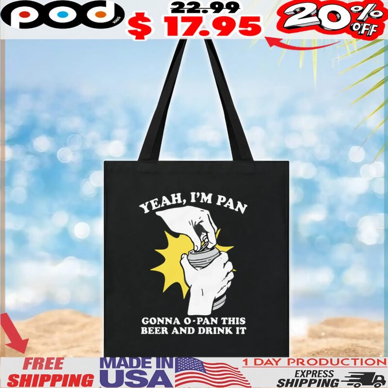 Yeah, I'm Pan Gonna O-Pan This Beer And Drink It T Shirt
