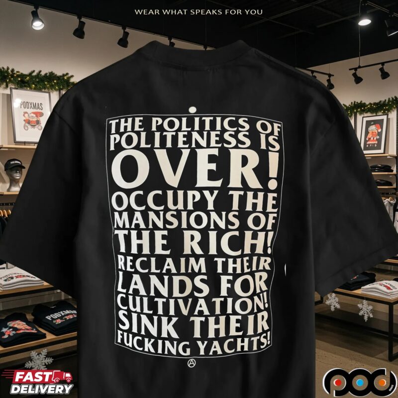 The Politics Of Politeness Is Over Occupy The Mansions Of The Rich Shirt