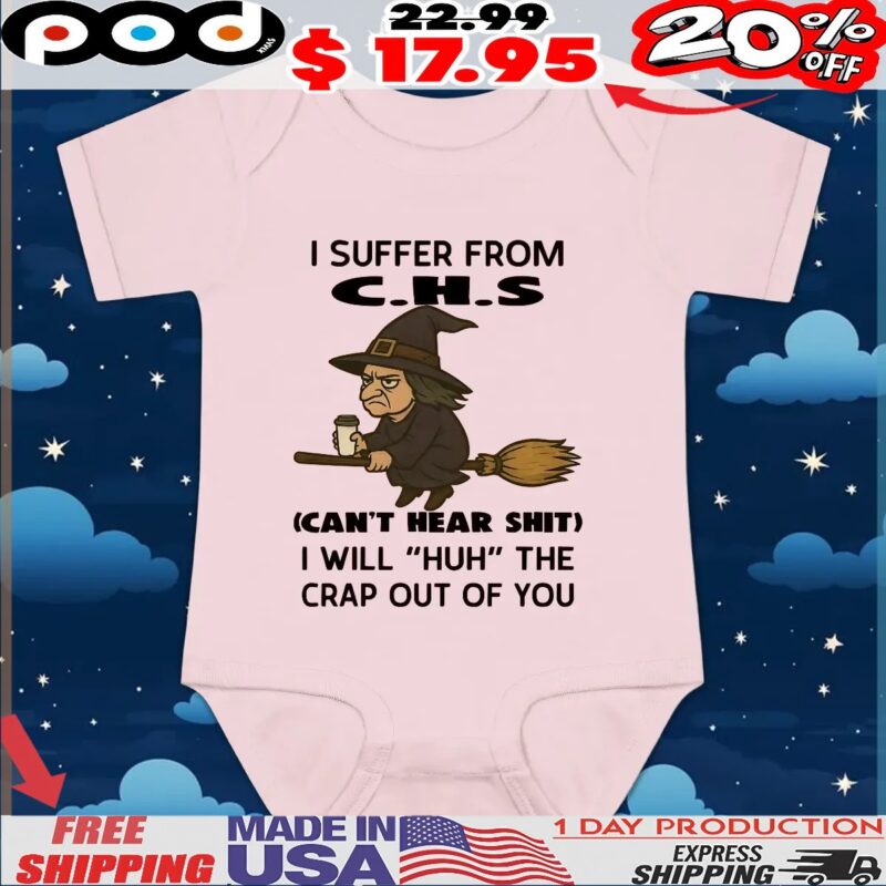 Witch I Suffer From C H S Can't Hear Shit I Will huh The Crap Out Of You Halloween T Shirt
