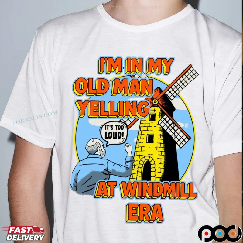 I'm In My Old Man Yelling At Windmill Era T Shirt