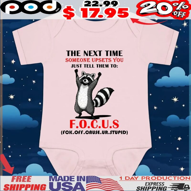 Raccoon The Next Time Someone Upsets You Just Tell Them To Focus Fck Off Cause Ur Stupid T Shirt