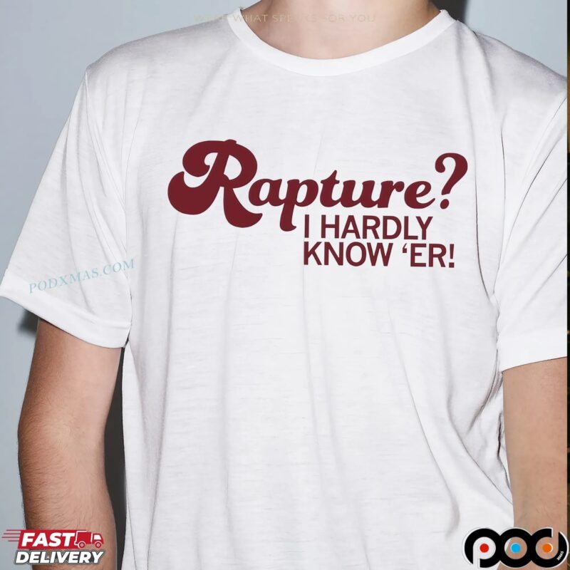 Rapture I Hardly Know 'er T Shirt Rapture I Hardly Know 'er T Shirt
