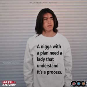 A Nigga With A Plan Need A Lady That Understands It's A Process T Shirt