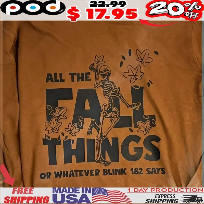 All The Fall Things Or Whatever Blink 182 Says Skeleton Halloween T Shirt All The Fall Things Or Whatever Blink 182 Says Skeleton Halloween T Shirt