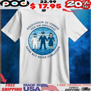 Association of Former Pan Am Employees Gone But Never Forgotten T Shirt