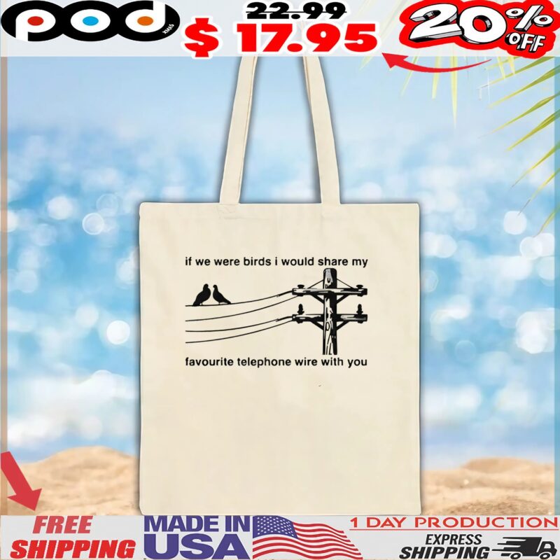 If We Were Birds I Would Share My Favourite Telephone Wire With You T Shirt
