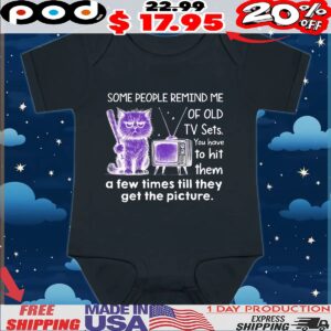 Cat Some People Remind Me Of Old Tv Sets You Have To Hit Them A Few Times Till They Get The Picture T Shirt