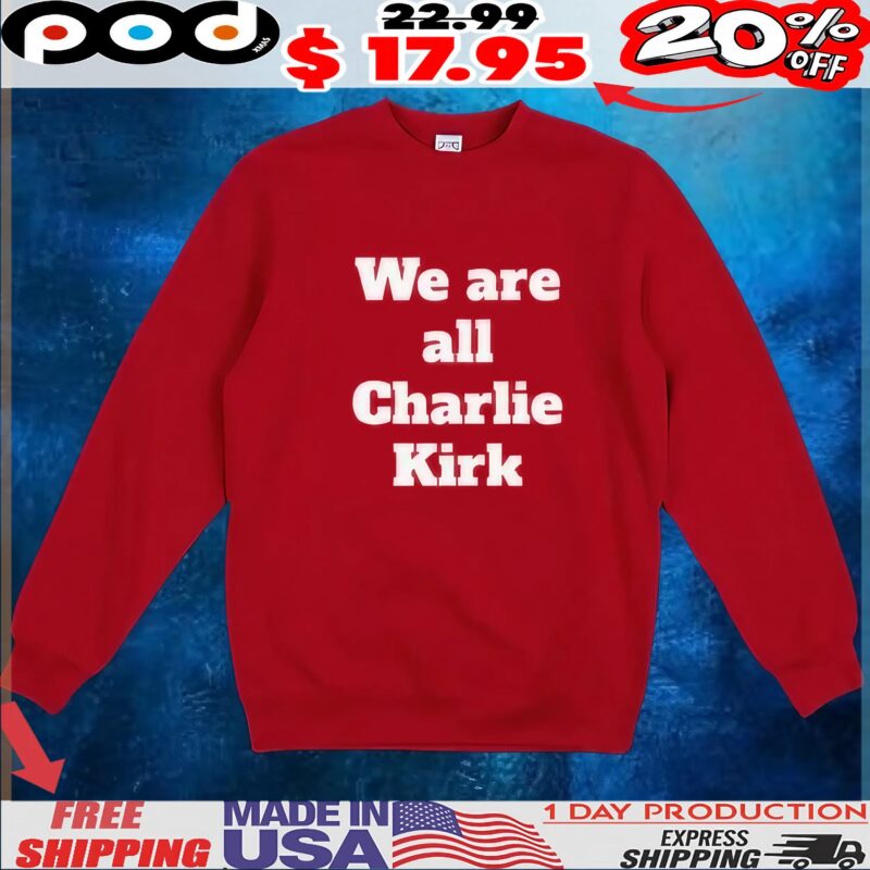 We Are All Charlie Kirk T Shirt