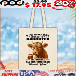 Cow Coffee If You Wanna Argue Contact My Daughter She Handles All That Business Thank You T Shirt
