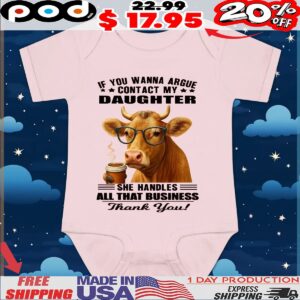 Cow Coffee If You Wanna Argue Contact My Daughter She Handles All That Business Thank You T Shirt