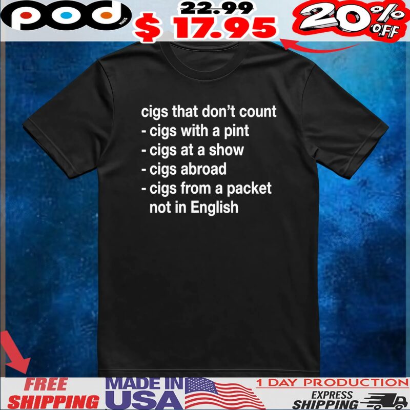 Cigs That Don’t Count Cigs With A Pint Cigs At A Show Cigs Abroad Cigs From A Packet Not In English T Shirt