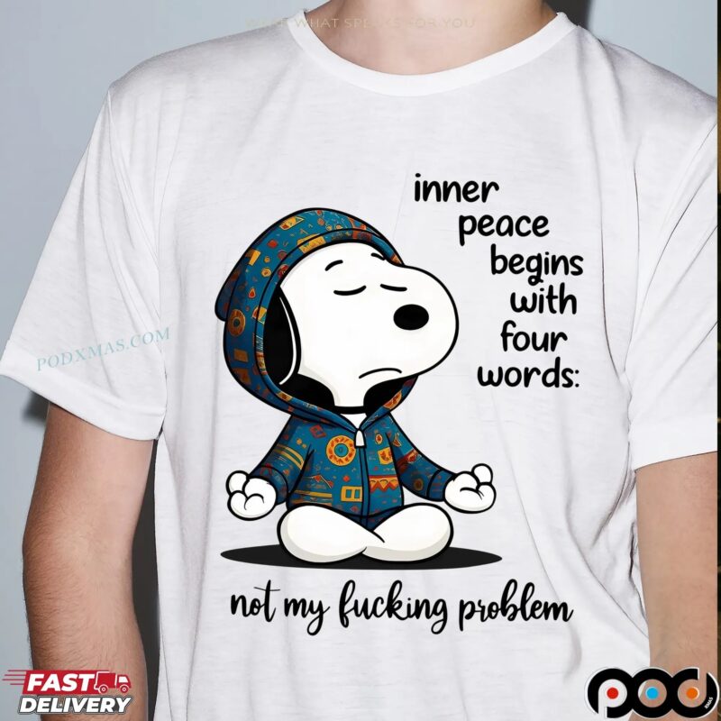 Snoopy The Peanuts Inner Peace Begins With Four Words not My Fucking Problem Meme T Shirt